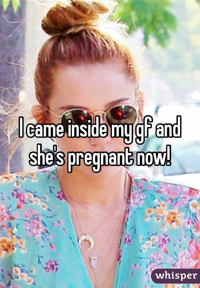I came inside my gf and she's pregnant now!