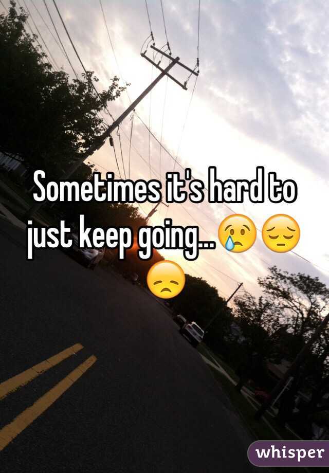 Sometimes it's hard to just keep going...😢😔😞