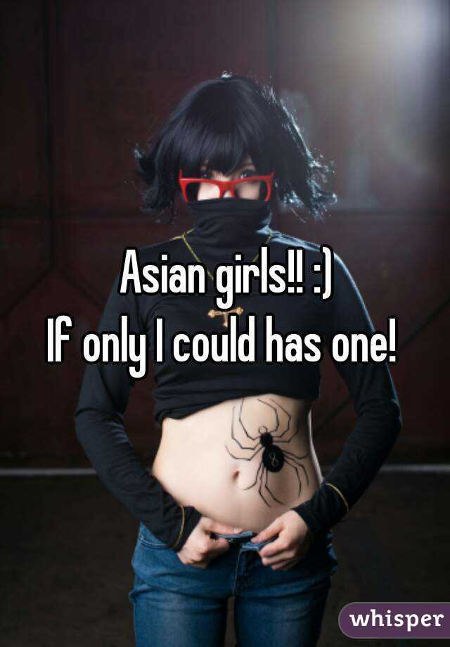 Asian girls!! :)
If only I could has one! 
