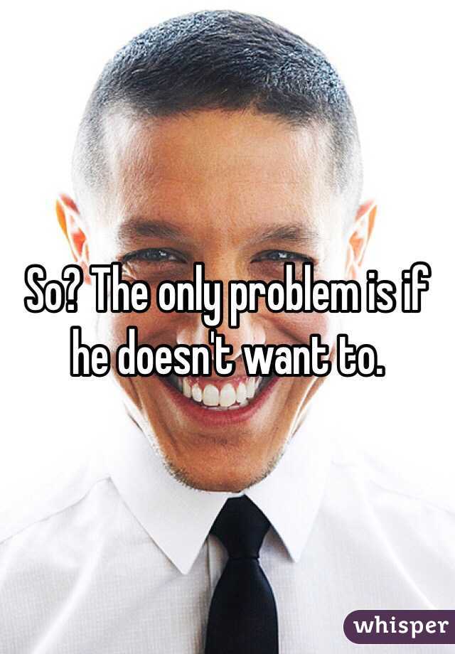 So? The only problem is if he doesn't want to. 