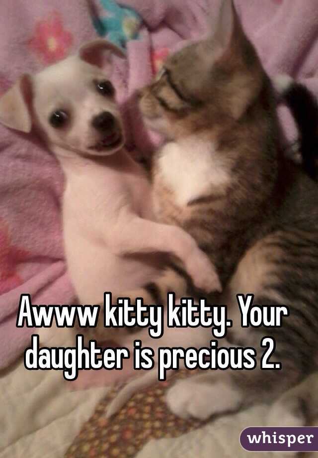 Awww kitty kitty. Your daughter is precious 2. 