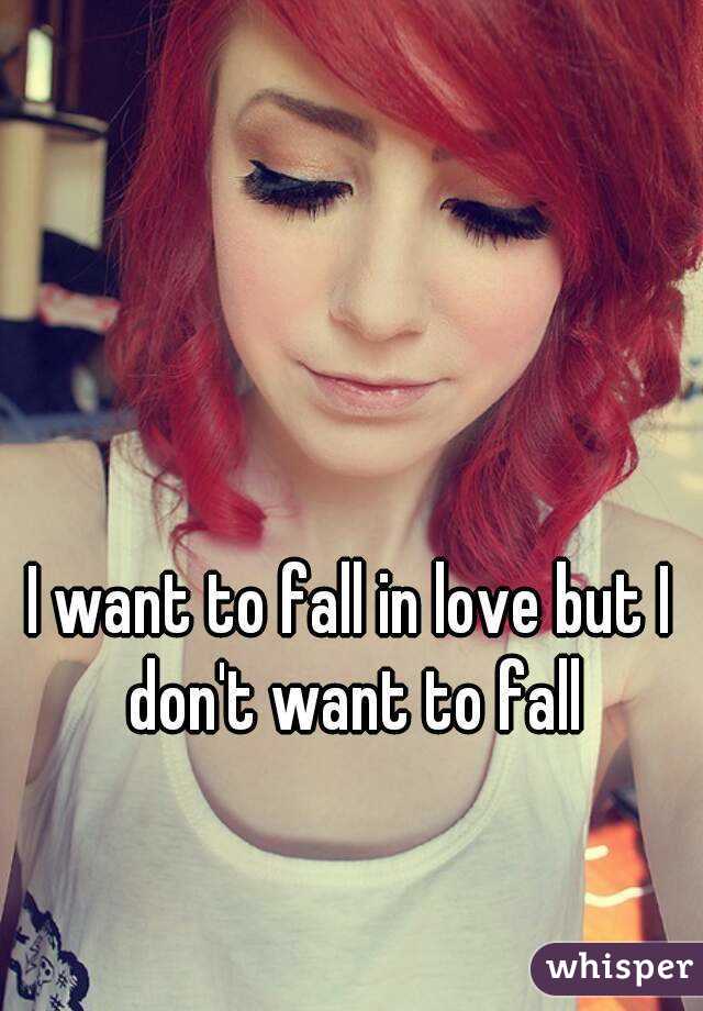 I want to fall in love but I don't want to fall
