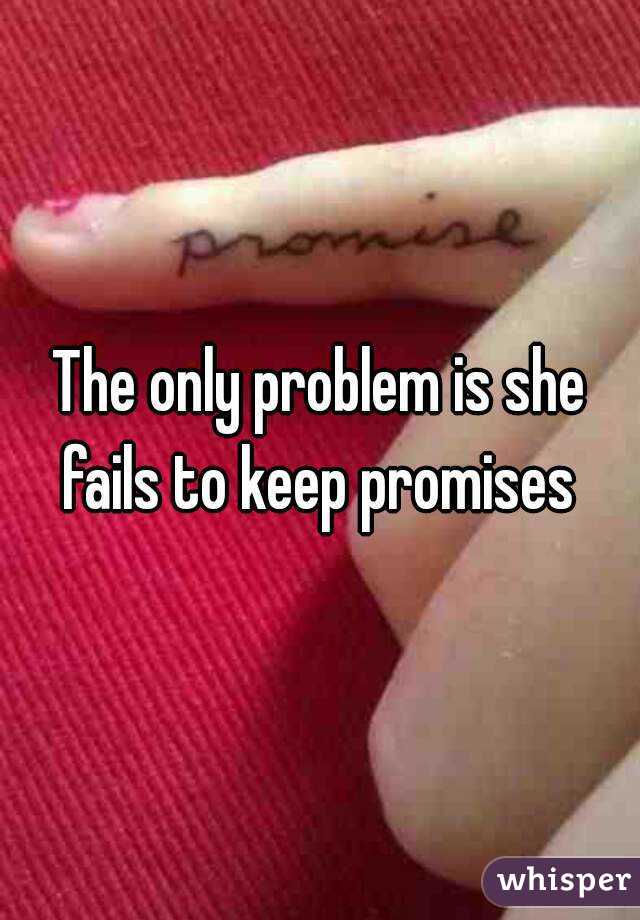 The only problem is she fails to keep promises 