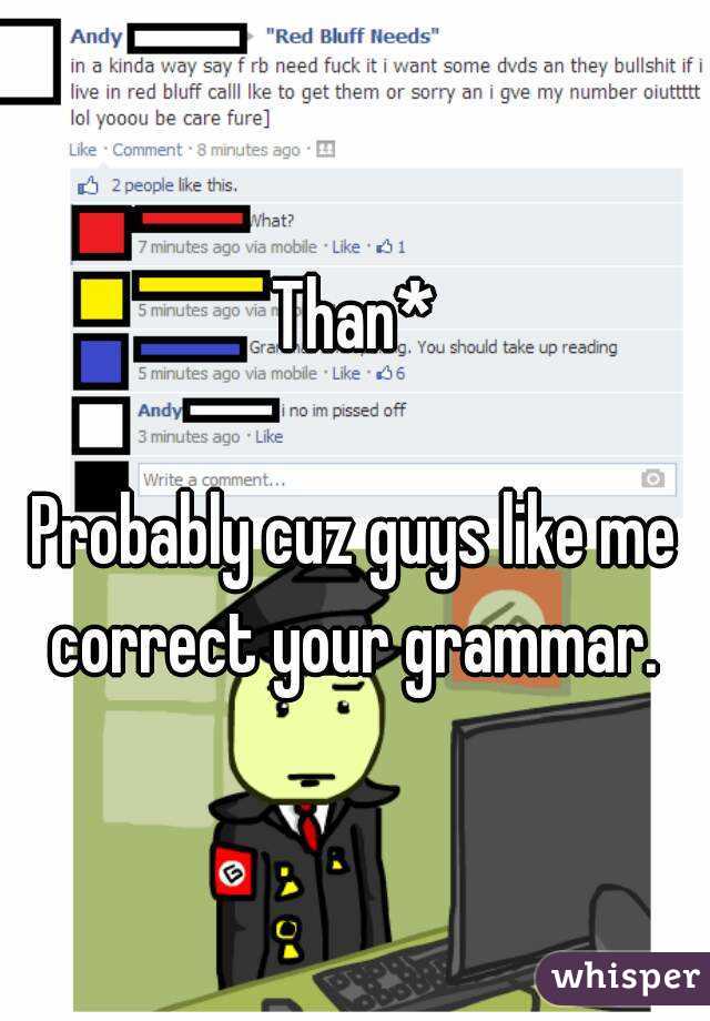 Than*

Probably cuz guys like me correct your grammar. 