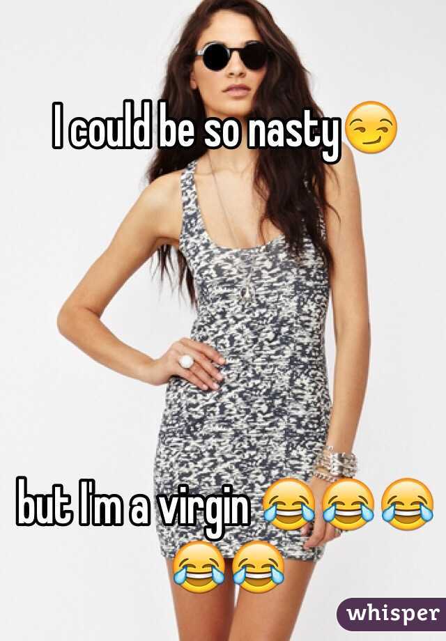 I could be so nasty😏





but I'm a virgin 😂😂😂😂😂