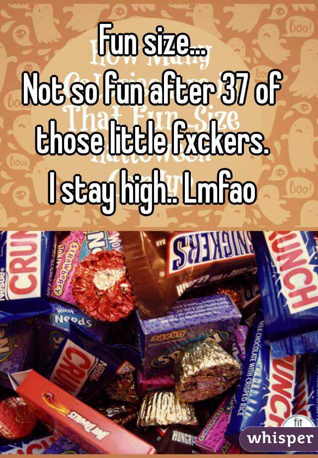 Fun size...
Not so fun after 37 of those little fxckers. 
I stay high.. Lmfao
