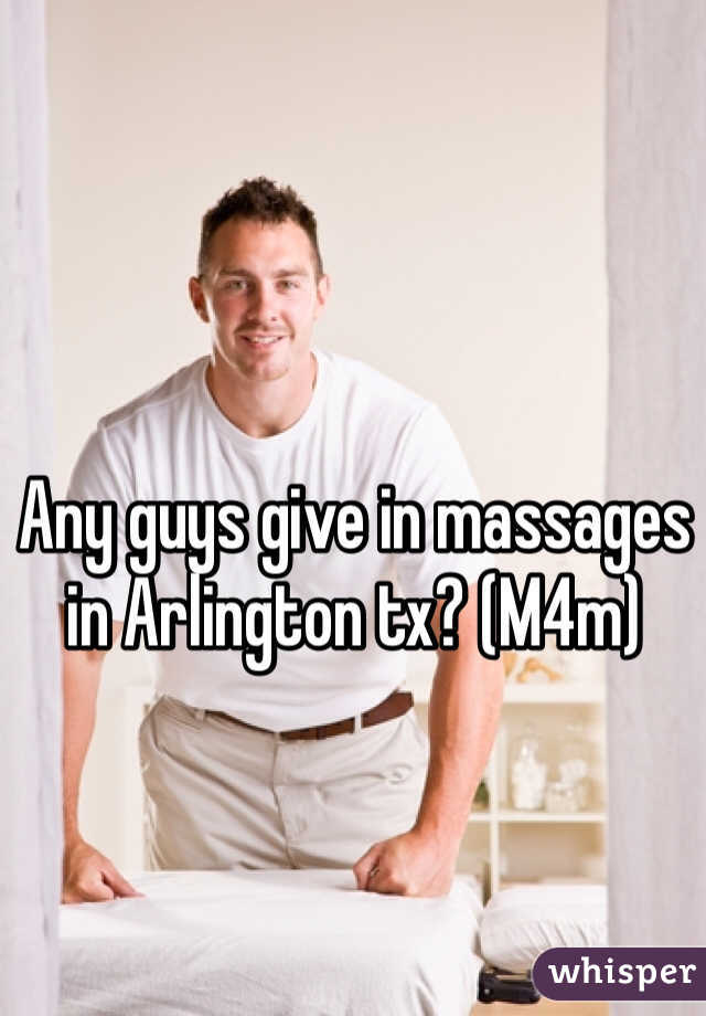 Any guys give in massages in Arlington tx? (M4m)