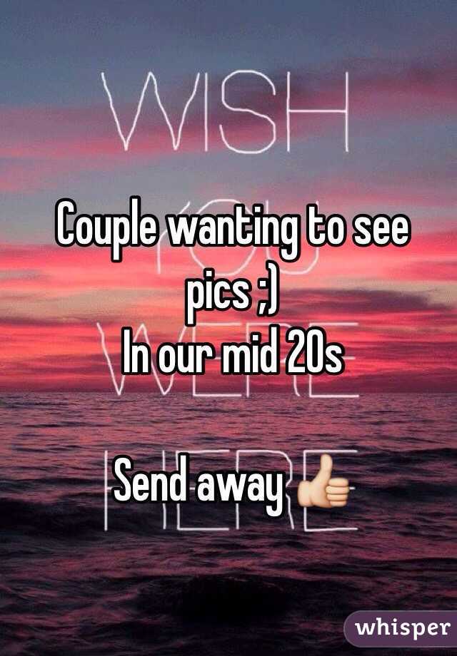 Couple wanting to see pics ;) 
In our mid 20s 

Send away 👍