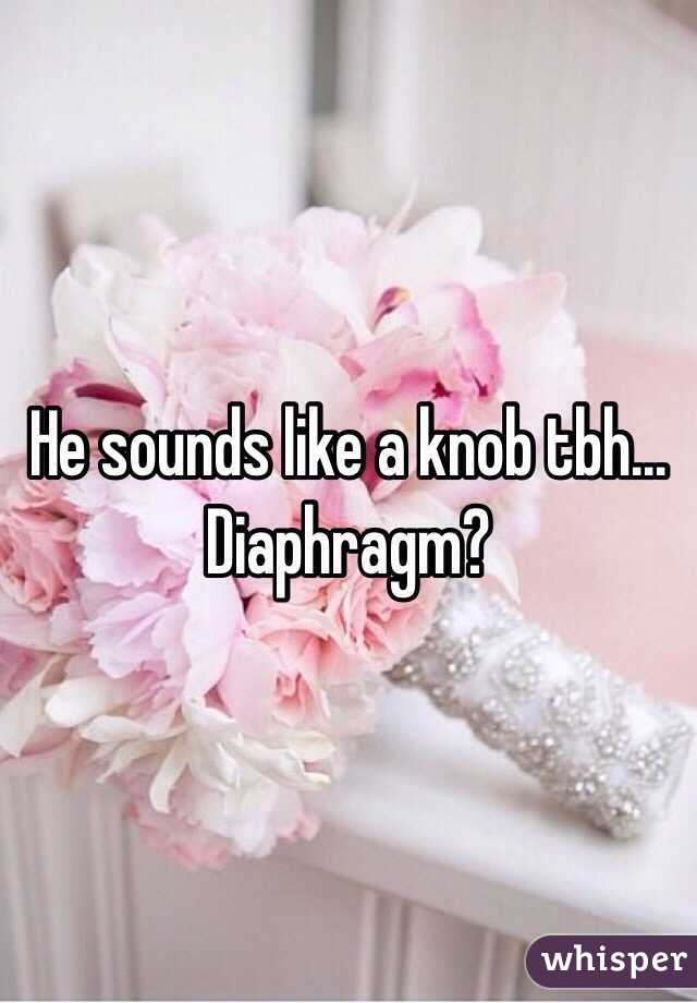 He sounds like a knob tbh... Diaphragm?