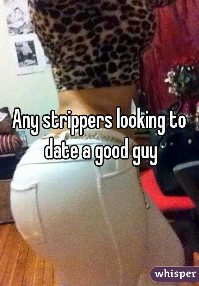 Any strippers looking to date a good guy