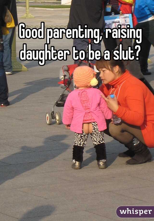 Good parenting, raising daughter to be a slut?