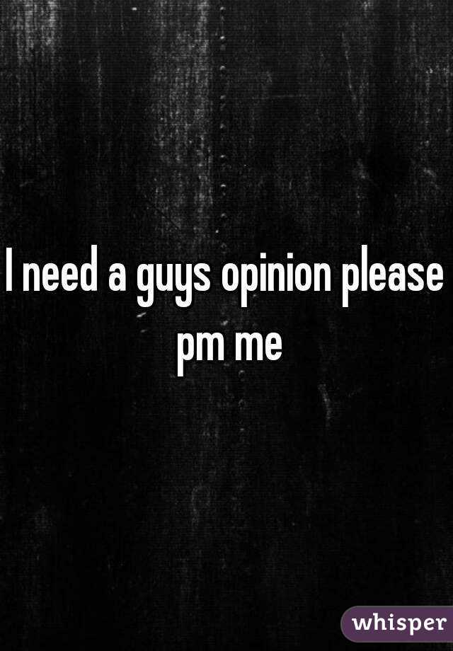 I need a guys opinion please pm me