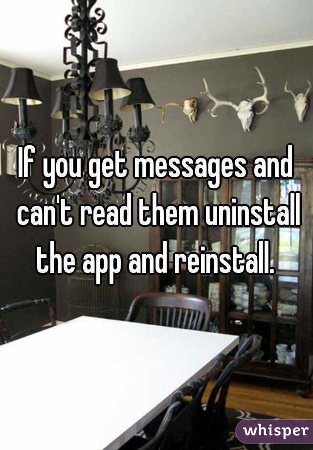 If you get messages and can't read them uninstall the app and reinstall. 