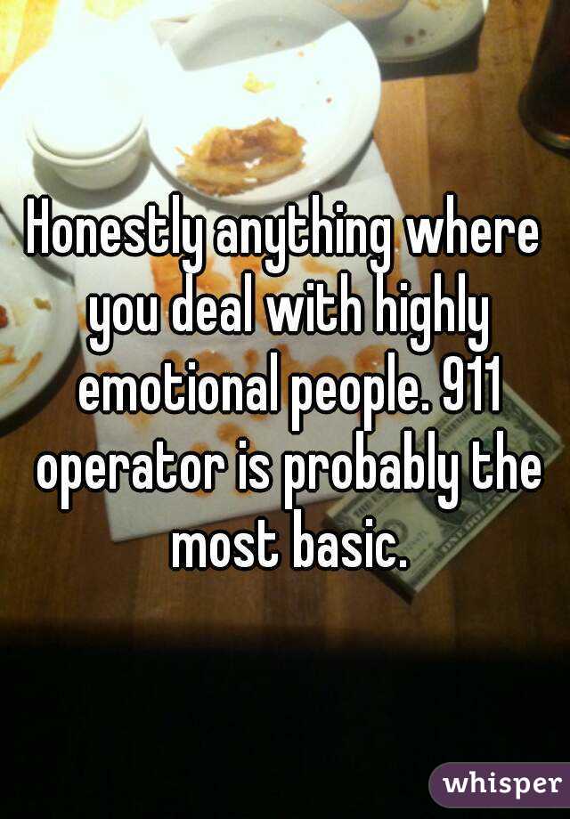 Honestly anything where you deal with highly emotional people. 911 operator is probably the most basic.