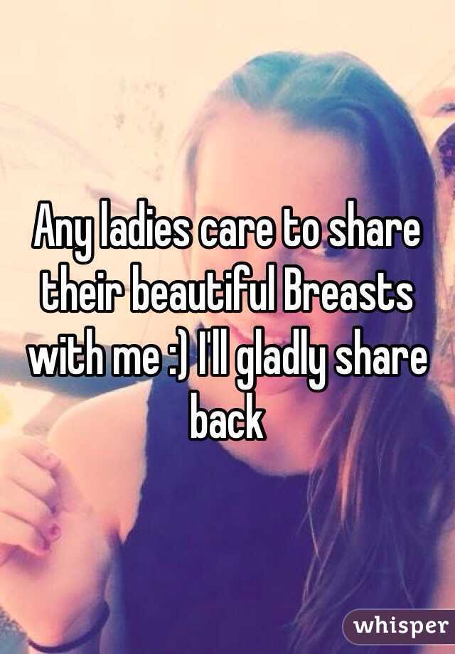 Any ladies care to share their beautiful Breasts with me :) I'll gladly share back