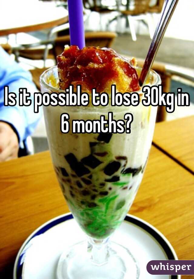 Is it possible to lose 30kg in 6 months?