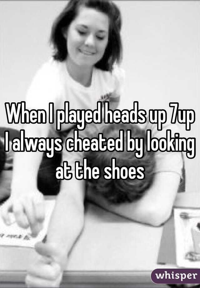 When I played heads up 7up I always cheated by looking at the shoes 