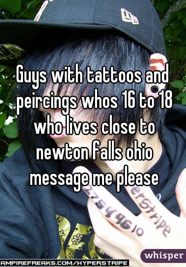Guys with tattoos and peircings whos 16 to 18 who lives close to newton falls ohio message me please