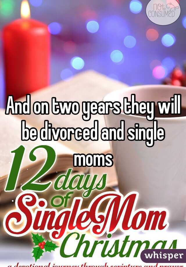 And on two years they will be divorced and single moms 