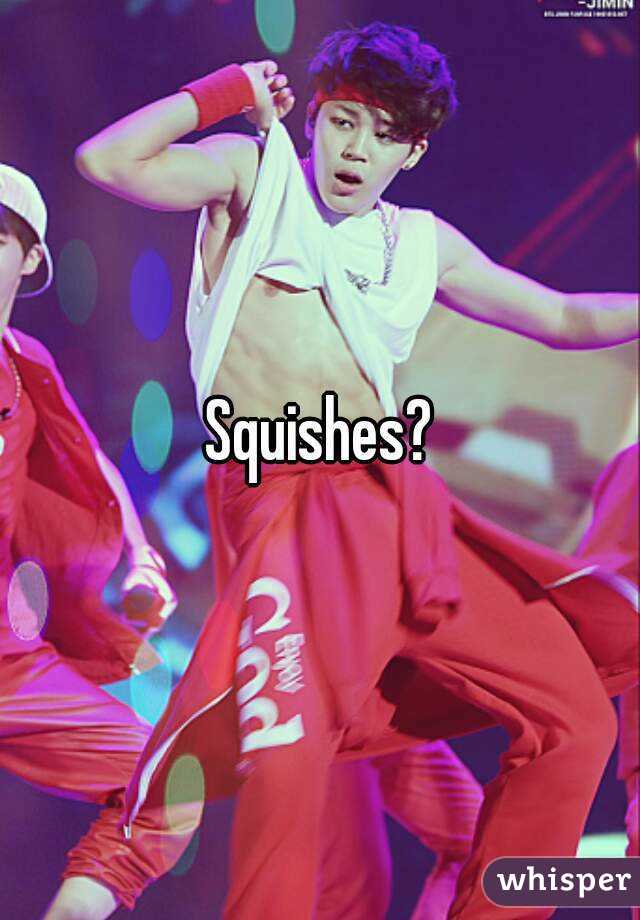 Squishes?