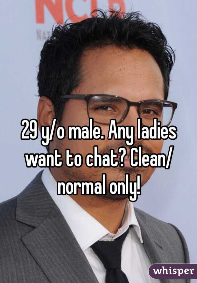 29 y/o male. Any ladies want to chat? Clean/normal only!