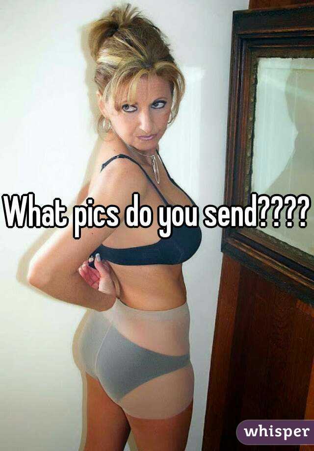 What pics do you send????