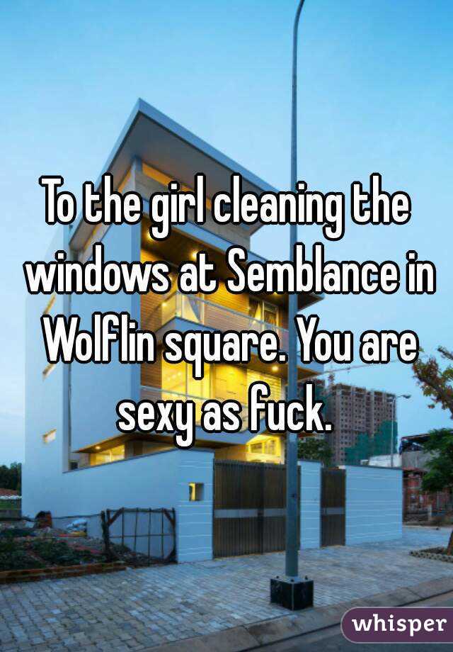 To the girl cleaning the windows at Semblance in Wolflin square. You are sexy as fuck. 