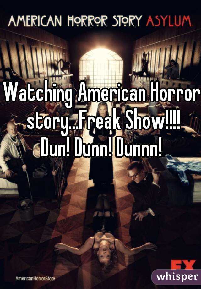 Watching American Horror story...Freak Show!!!!
Dun! Dunn! Dunnn!