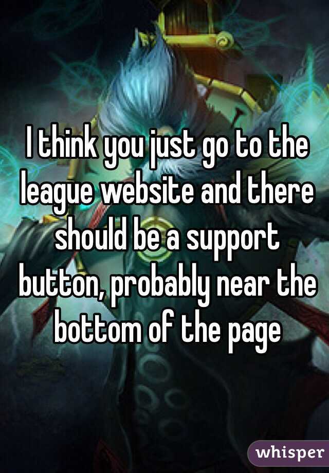 I think you just go to the league website and there should be a support button, probably near the bottom of the page