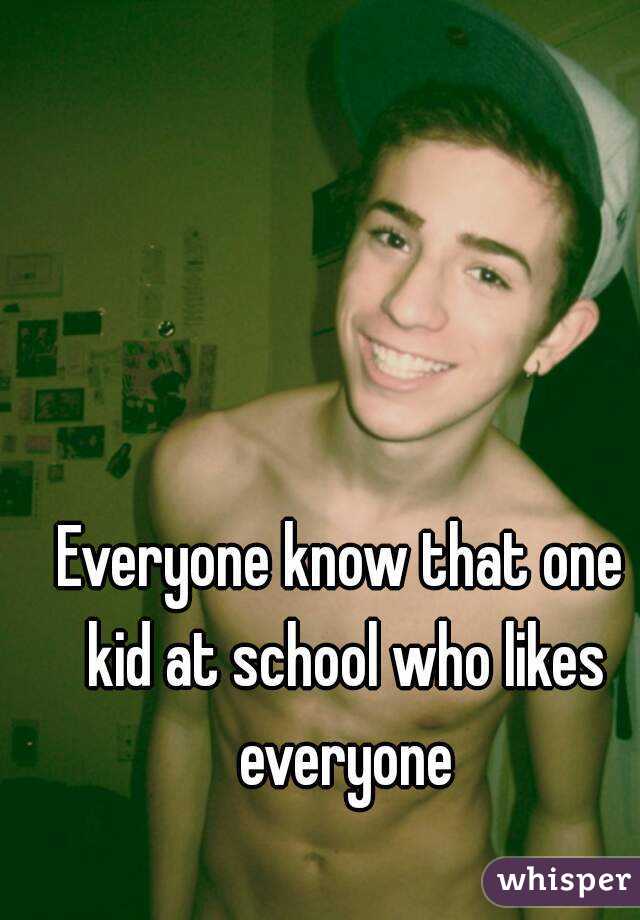 Everyone know that one kid at school who likes everyone