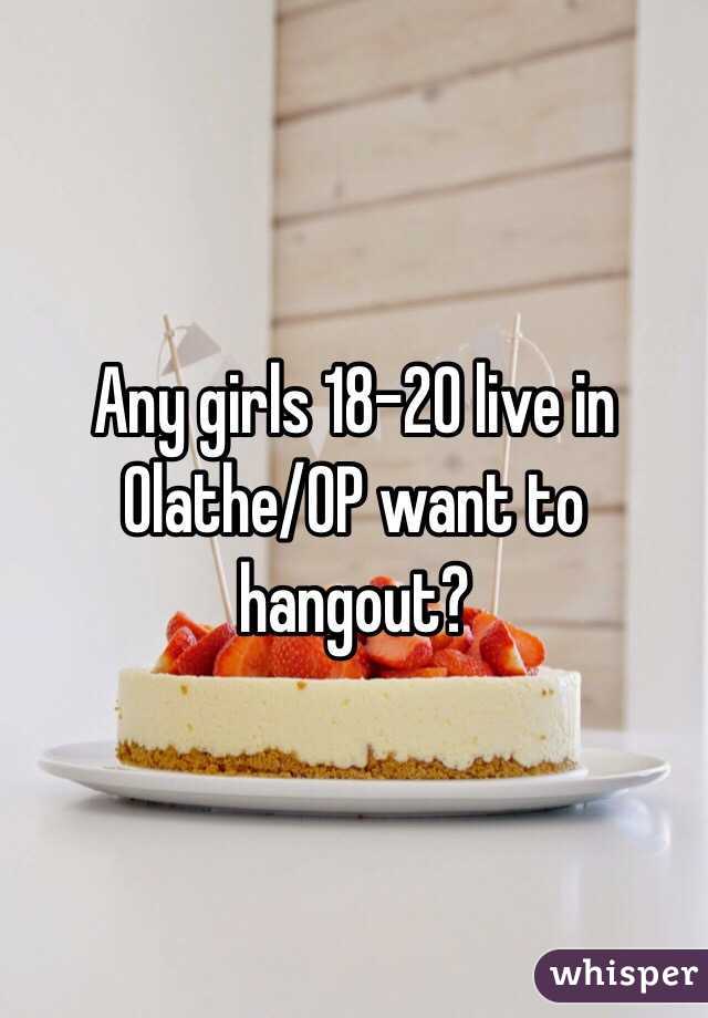 Any girls 18-20 live in Olathe/OP want to hangout? 