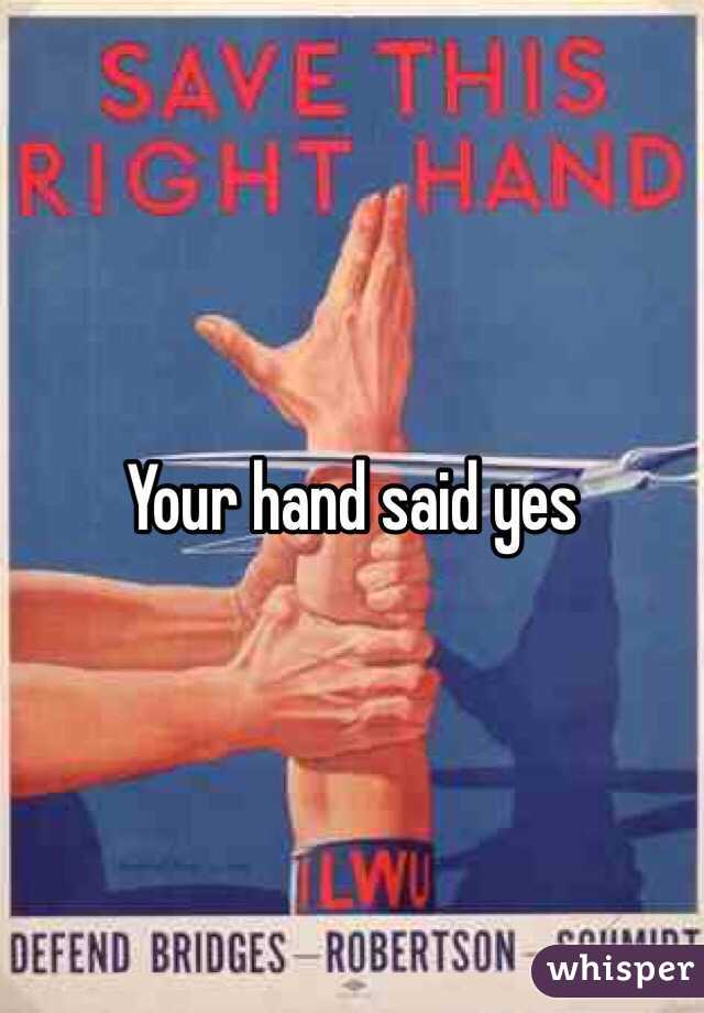 Your hand said yes 