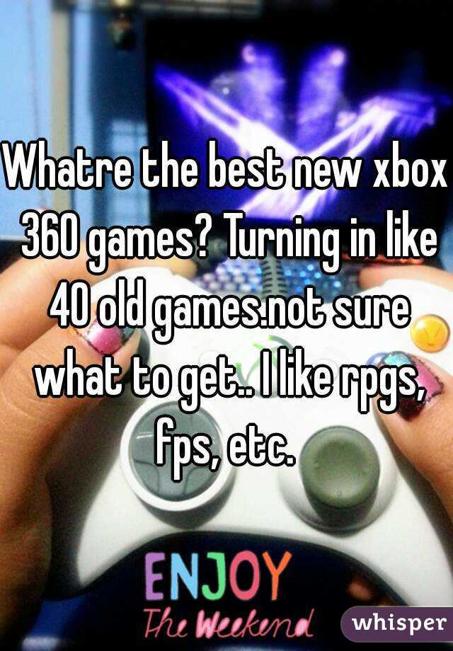 Whatre the best new xbox 360 games? Turning in like 40 old games.not sure what to get.. I like rpgs, fps, etc. 
