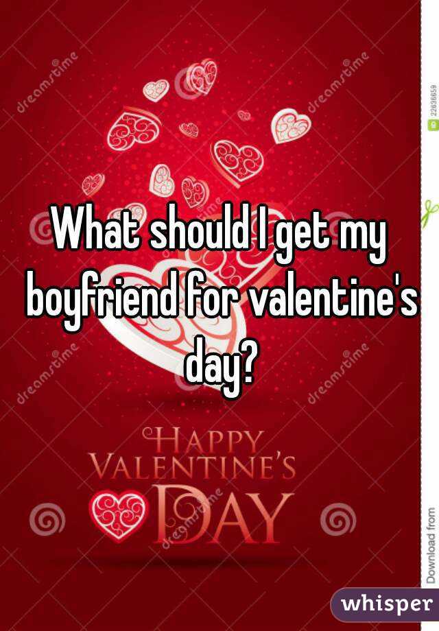 What should I get my boyfriend for valentine's day?