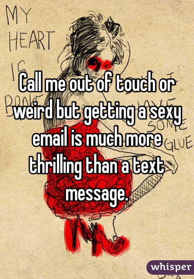 Call me out of touch or weird but getting a sexy email is much more thrilling than a text message. 