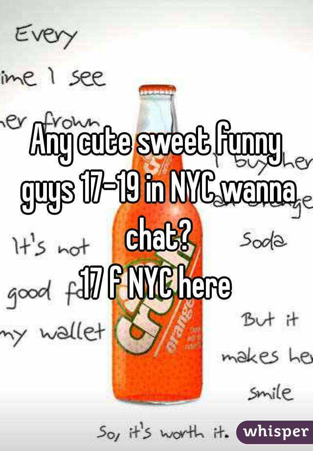 Any cute sweet funny guys 17-19 in NYC wanna chat?
17 f NYC here