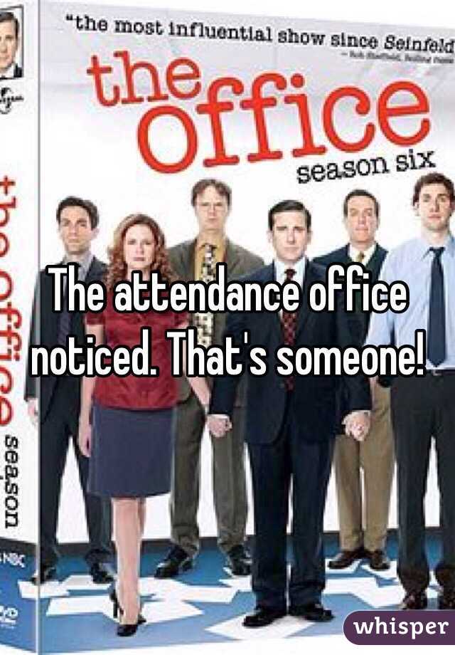 The attendance office noticed. That's someone!