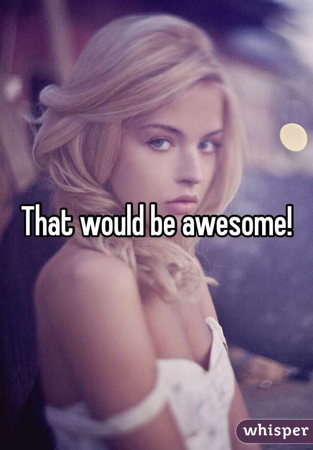 That would be awesome!