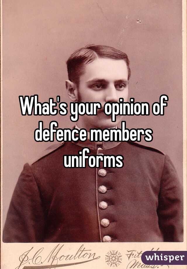 What's your opinion of defence members uniforms 
