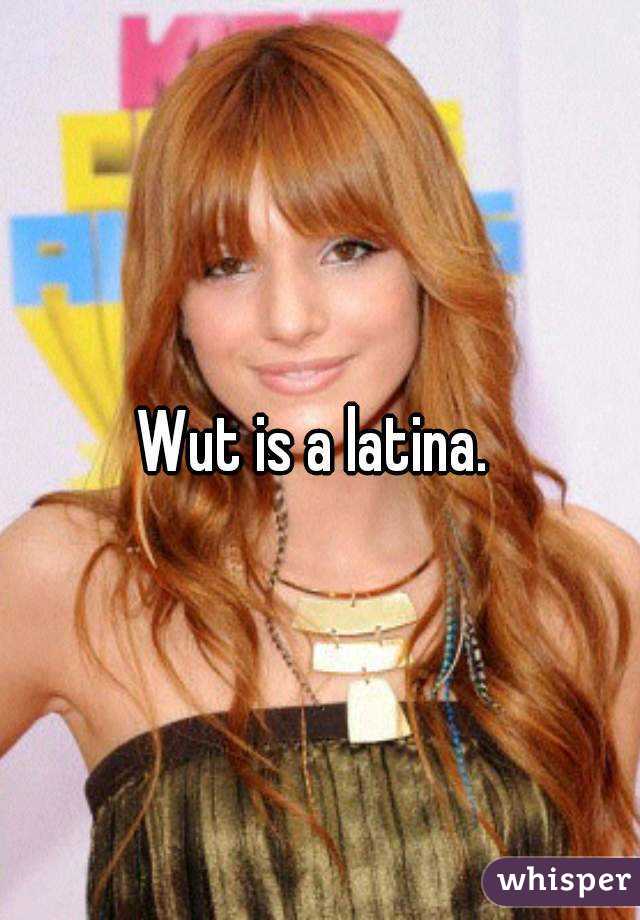Wut is a latina. 