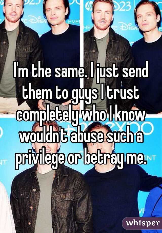 I'm the same. I just send them to guys I trust completely who I know wouldn't abuse such a privilege or betray me. 