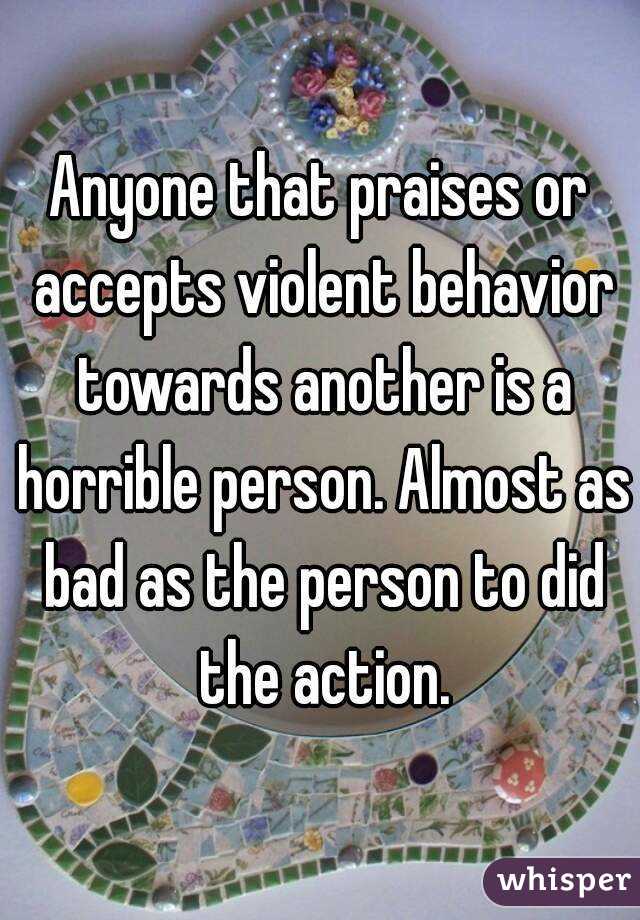 Anyone that praises or accepts violent behavior towards another is a horrible person. Almost as bad as the person to did the action.