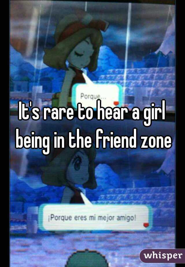 It's rare to hear a girl being in the friend zone