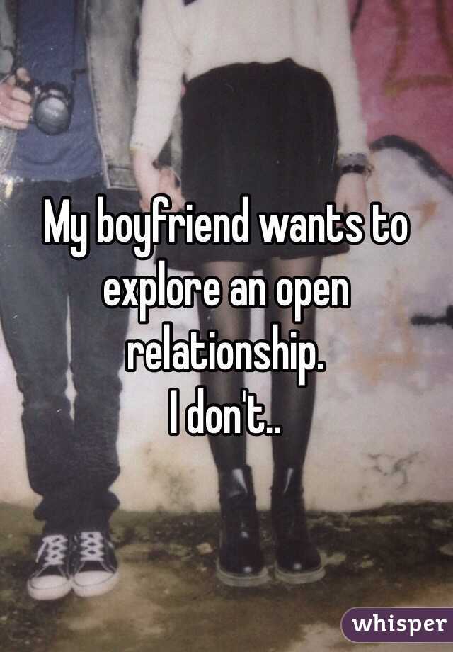 My boyfriend wants to explore an open relationship.
I don't..