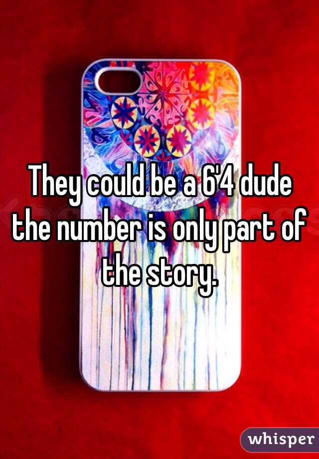 They could be a 6'4 dude the number is only part of the story. 