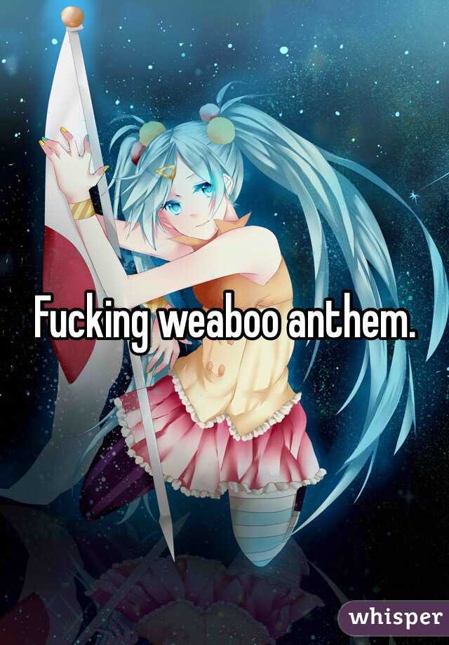 Fucking weaboo anthem.