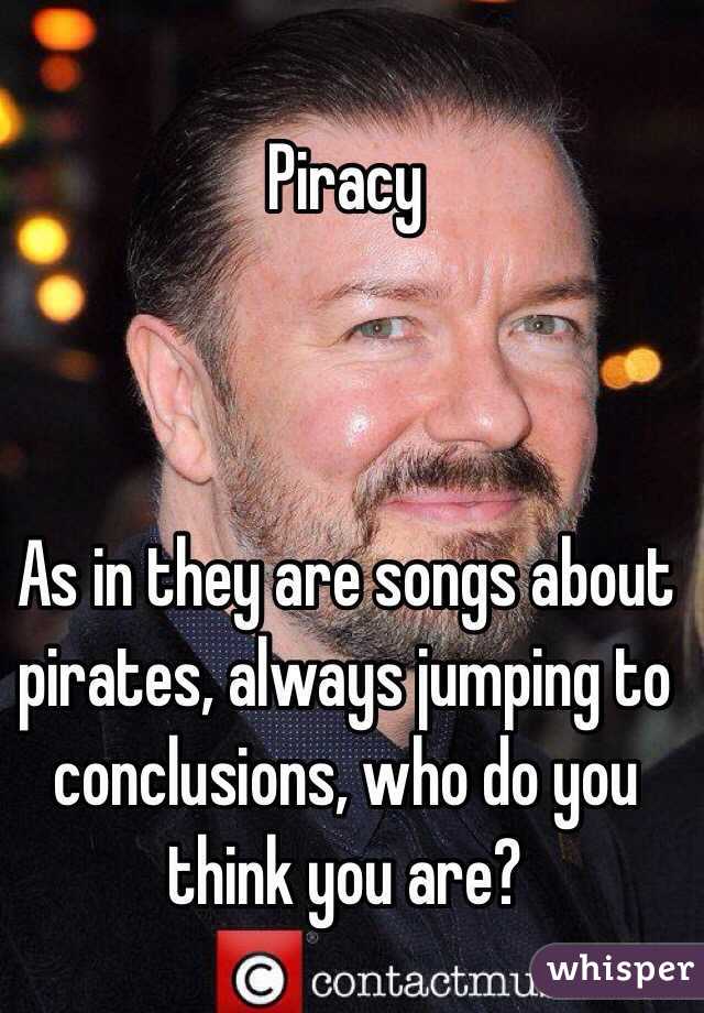 Piracy



As in they are songs about pirates, always jumping to conclusions, who do you think you are?