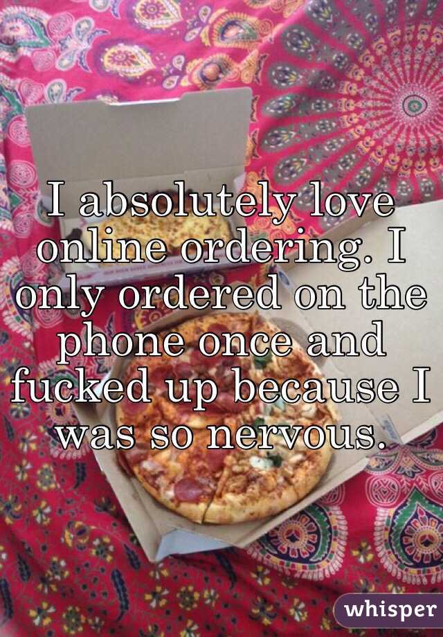 I absolutely love online ordering. I only ordered on the phone once and fucked up because I was so nervous. 