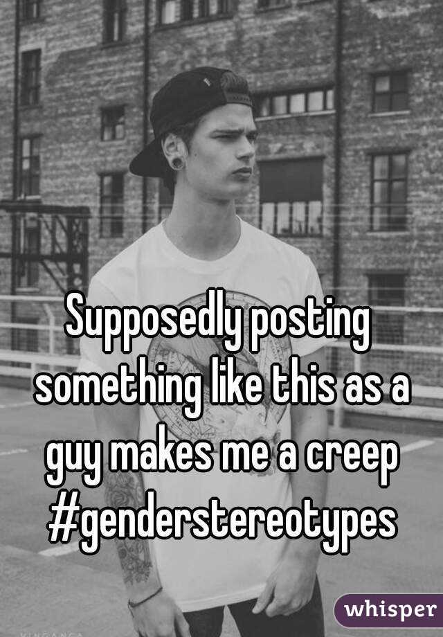 Supposedly posting something like this as a guy makes me a creep #genderstereotypes