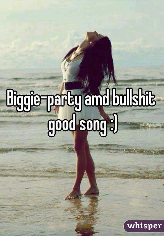 Biggie-party amd bullshit good song :)